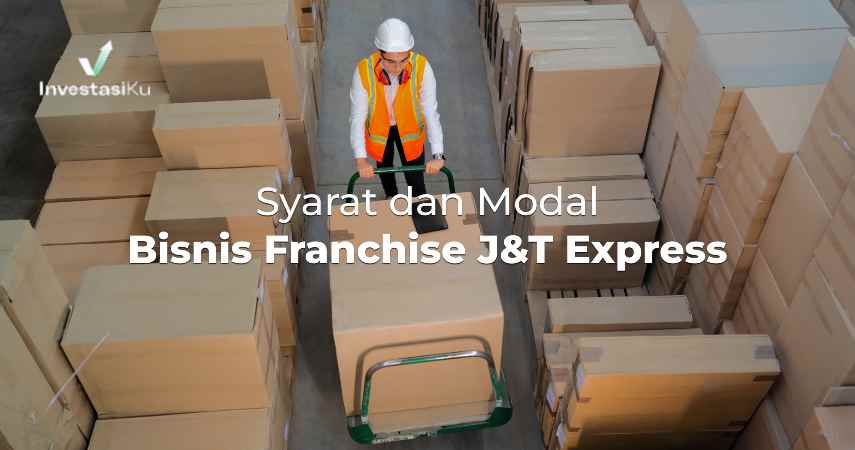 Syarat dan Modal Bisnis Franchise J&T Express
